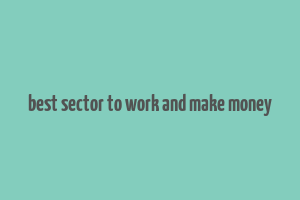 best sector to work and make money