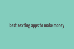 best sexting apps to make money