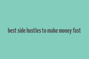 best side hustles to make money fast