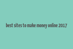 best sites to make money online 2017