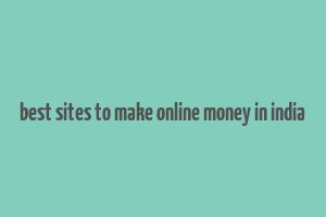 best sites to make online money in india