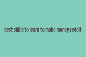 best skills to learn to make money reddit