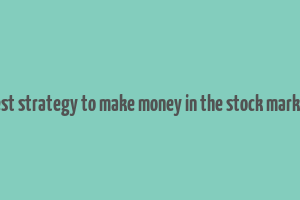 best strategy to make money in the stock market