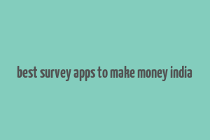 best survey apps to make money india