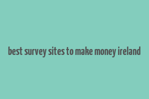 best survey sites to make money ireland