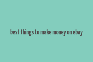 best things to make money on ebay