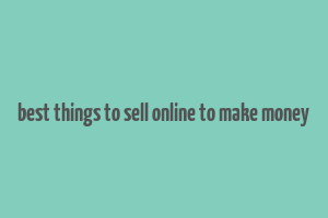 best things to sell online to make money