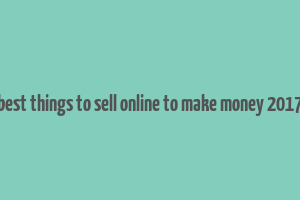 best things to sell online to make money 2017