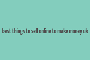 best things to sell online to make money uk