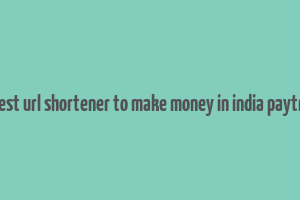 best url shortener to make money in india paytm