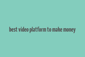 best video platform to make money