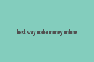 best way make money onlone