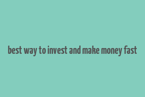 best way to invest and make money fast