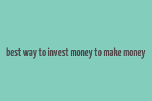 best way to invest money to make money