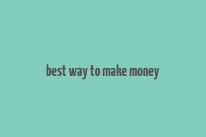 best way to make money