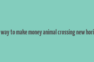 best way to make money animal crossing new horizons