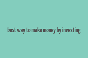 best way to make money by investing