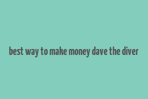 best way to make money dave the diver