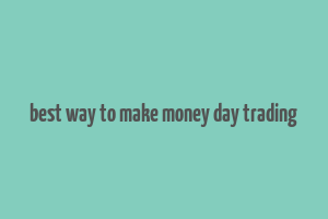 best way to make money day trading