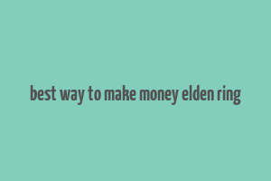 best way to make money elden ring