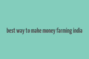 best way to make money farming india