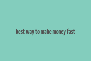 best way to make money fast