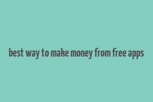 best way to make money from free apps