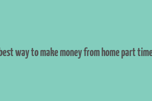 best way to make money from home part time