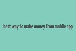 best way to make money from mobile app