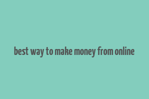 best way to make money from online