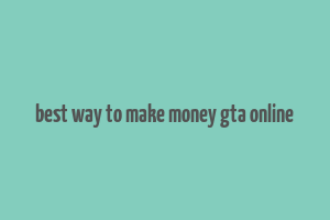 best way to make money gta online