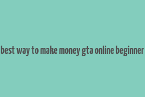 best way to make money gta online beginner