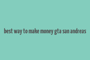 best way to make money gta san andreas