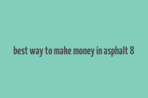 best way to make money in asphalt 8