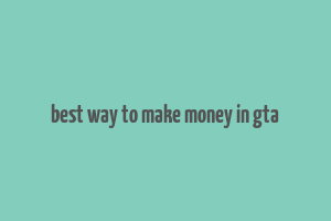 best way to make money in gta