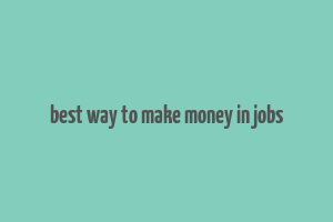 best way to make money in jobs