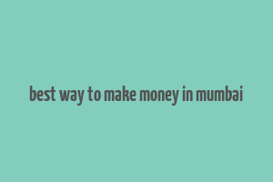 best way to make money in mumbai