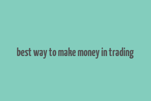 best way to make money in trading