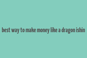 best way to make money like a dragon ishin