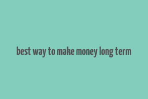 best way to make money long term