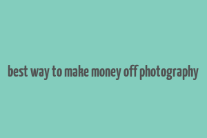 best way to make money off photography