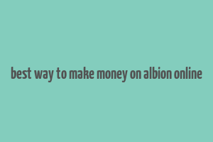 best way to make money on albion online