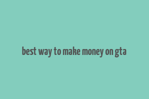 best way to make money on gta