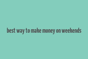 best way to make money on weekends