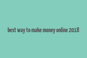 best way to make money online 2018