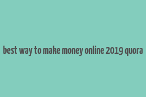 best way to make money online 2019 quora