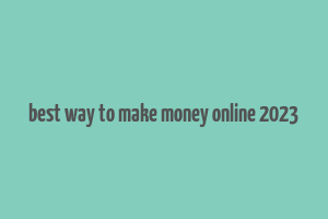 best way to make money online 2023