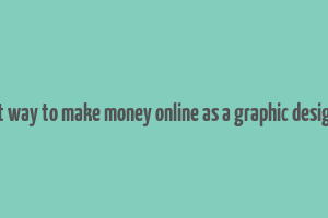 best way to make money online as a graphic designer