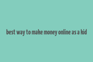 best way to make money online as a kid