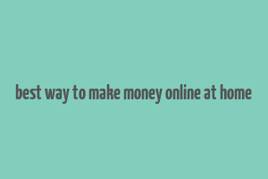 best way to make money online at home